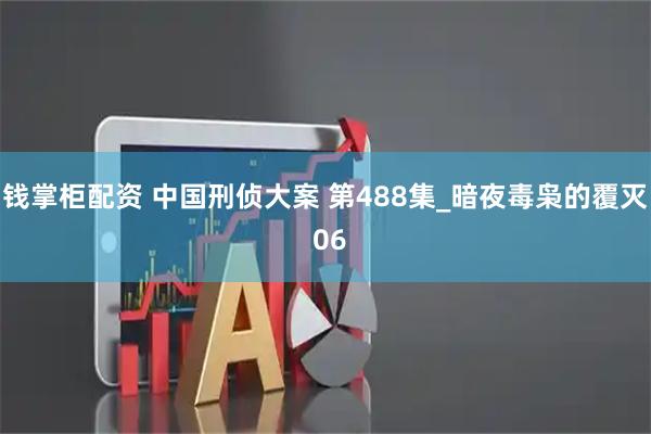 钱掌柜配资 中国刑侦大案 第488集_暗夜毒枭的覆灭 06